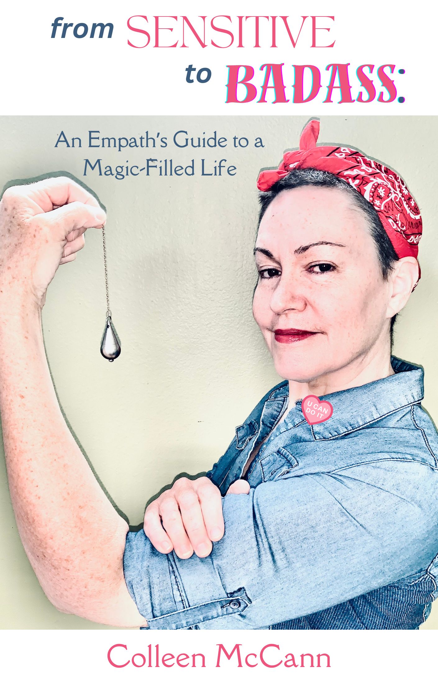 From Sensitive to Badass: An Empath's Guide to a Magic Filled Life by Colleen McCann